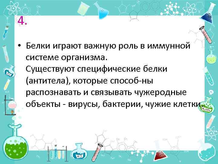 4. • Белки играют важную роль в иммунной системе организма. Существуют специфические белки (антитела),