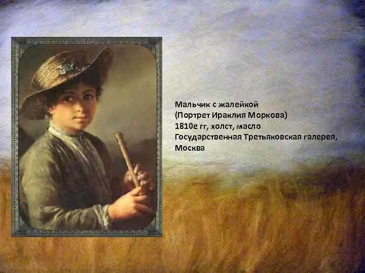 Мальчик с жалейкой (Портрет Ираклия Моркова) 1810 е гг, холст, масло Государственная Третьяковская галерея,