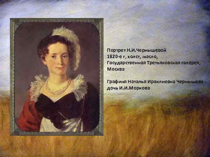 Портрет Н. И. Чернышевой 1820 -e г, холст, масло, Государственная Третьяковская галерея, Москва Графиня