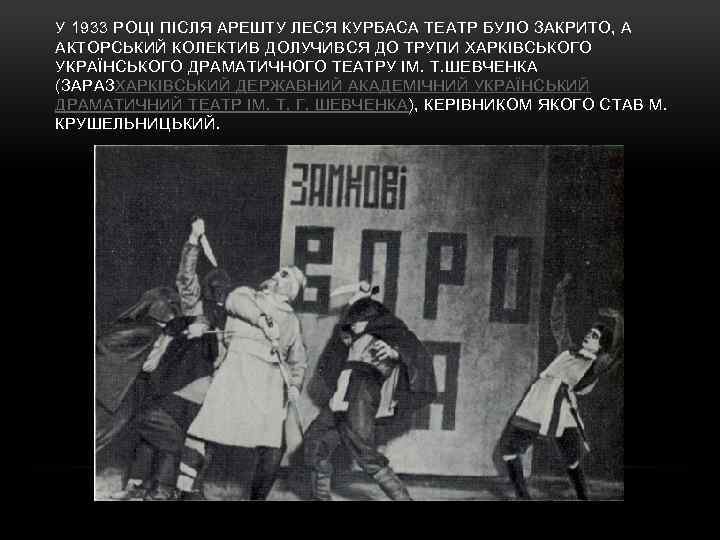 У 1933 РОЦІ ПІСЛЯ АРЕШТУ ЛЕСЯ КУРБАСА ТЕАТР БУЛО ЗАКРИТО, А АКТОРСЬКИЙ КОЛЕКТИВ ДОЛУЧИВСЯ