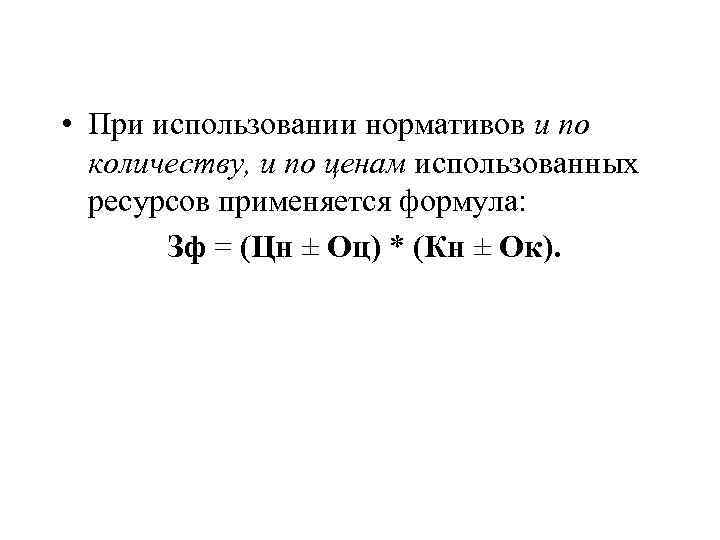  • При использовании нормативов и по количеству, и по ценам использованных ресурсов применяется