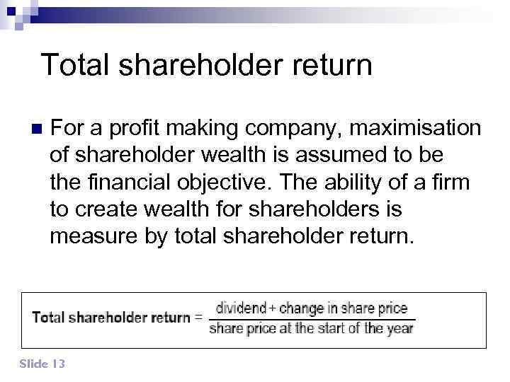 Total shareholder return n For a profit making company, maximisation of shareholder wealth is