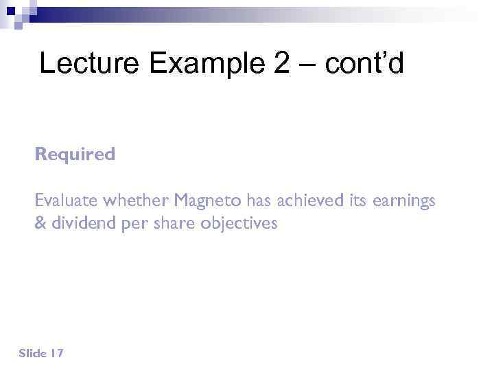 Lecture Example 2 – cont’d Required Evaluate whether Magneto has achieved its earnings &