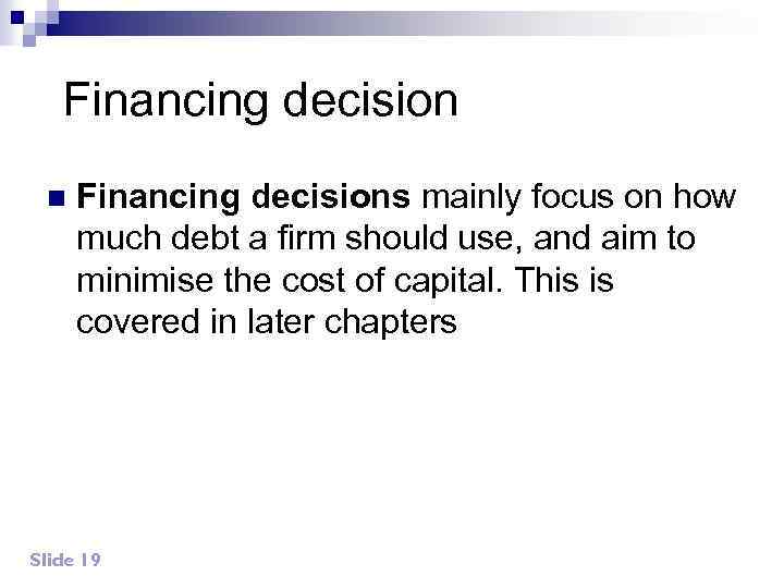 Financing decision n Financing decisions mainly focus on how much debt a firm should