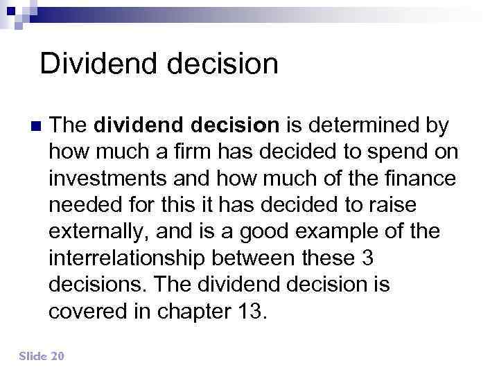 Dividend decision n The dividend decision is determined by how much a firm has