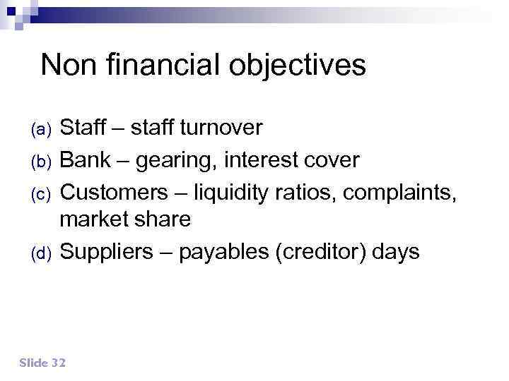 Non financial objectives (a) (b) (c) (d) Staff – staff turnover Bank – gearing,