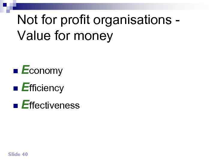 Not for profit organisations Value for money Economy n Efficiency n Effectiveness n Slide