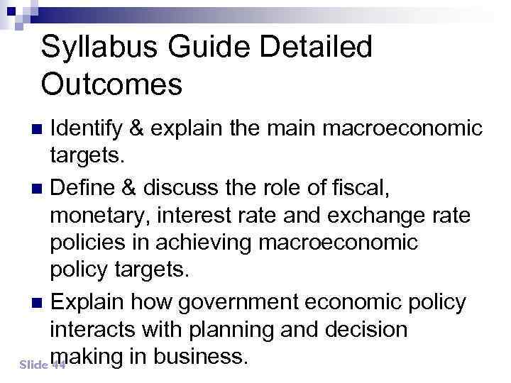Syllabus Guide Detailed Outcomes Identify & explain the main macroeconomic targets. n Define &