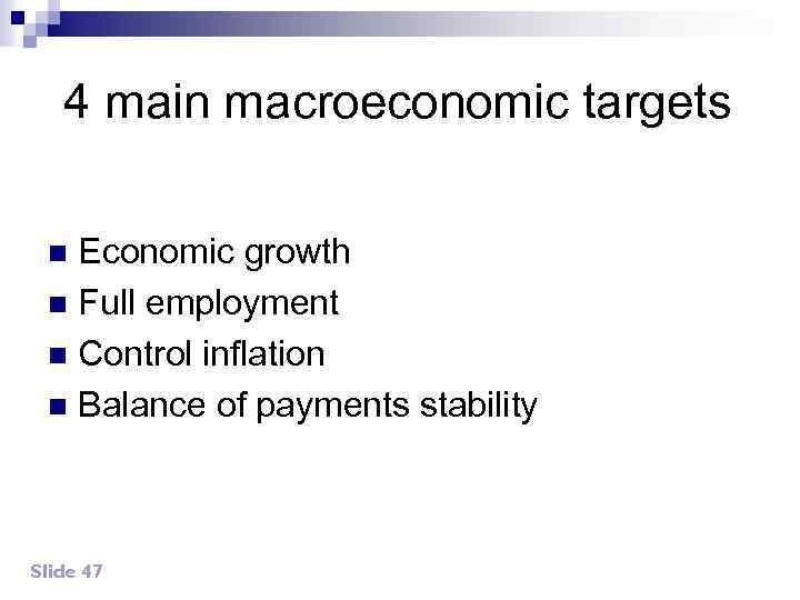4 main macroeconomic targets Economic growth n Full employment n Control inflation n Balance