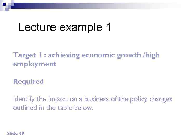Lecture example 1 Target 1 : achieving economic growth /high employment Required Identify the