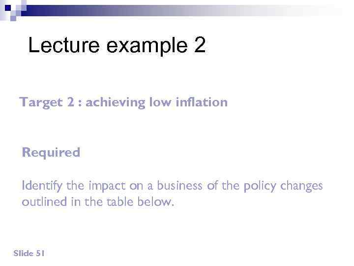Lecture example 2 Target 2 : achieving low inflation Required Identify the impact on