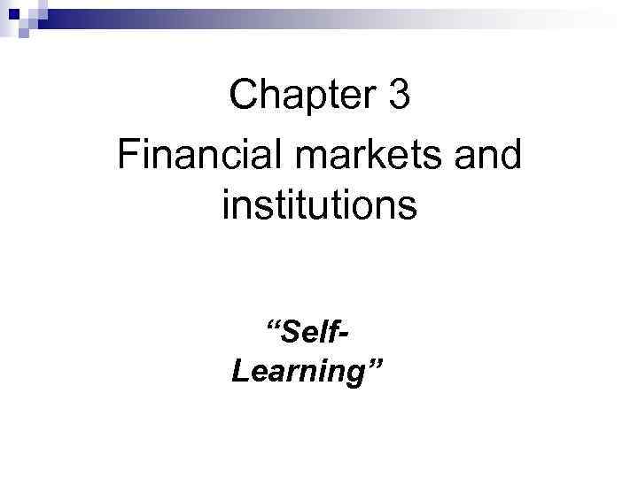 Chapter 3 Financial markets and institutions “Self. Learning” 