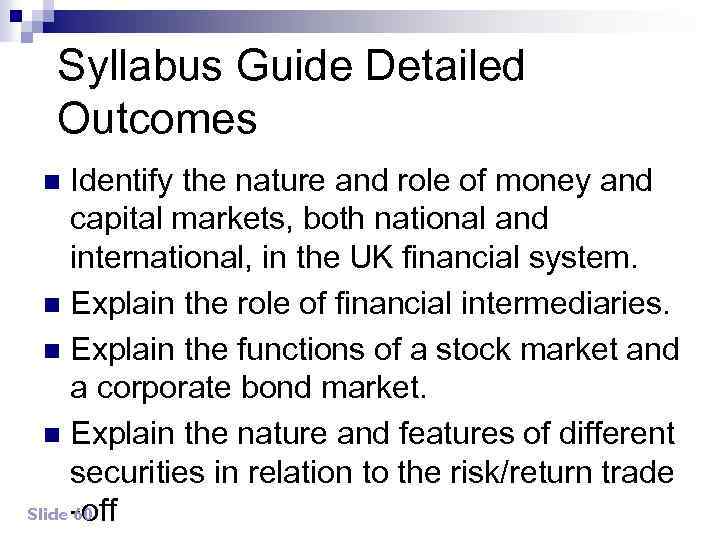 Syllabus Guide Detailed Outcomes Identify the nature and role of money and capital markets,