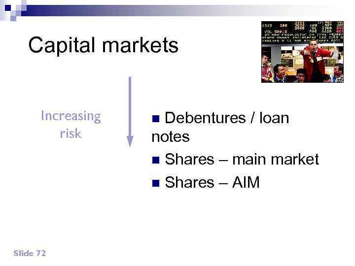 Capital markets Increasing risk Slide 72 Debentures / loan notes n Shares – main