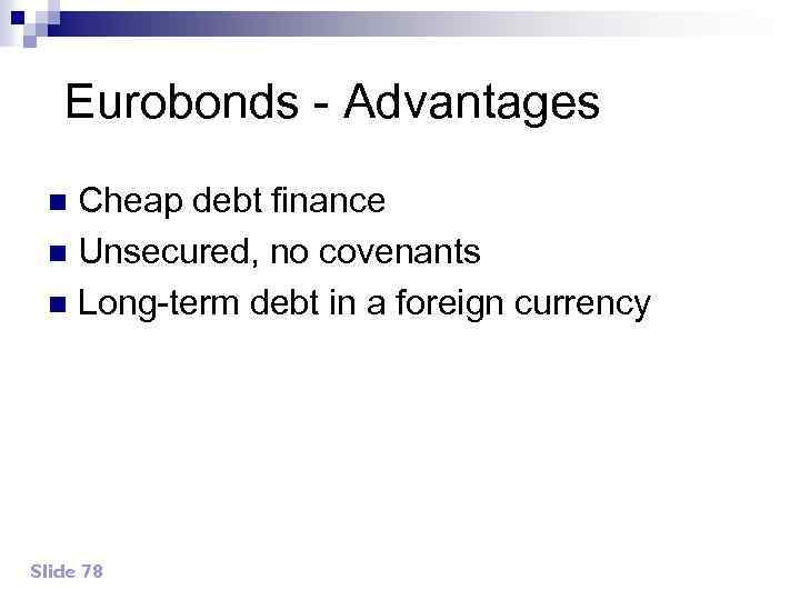 Eurobonds - Advantages Cheap debt finance n Unsecured, no covenants n Long-term debt in