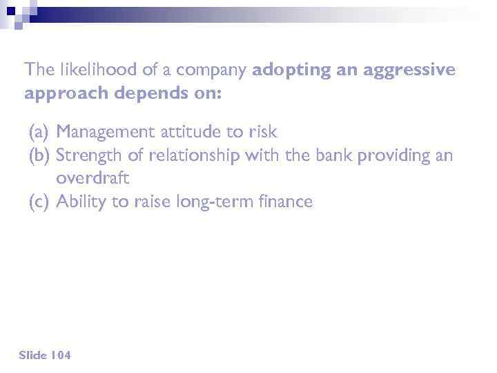 The likelihood of a company adopting an aggressive approach depends on: (a) Management attitude