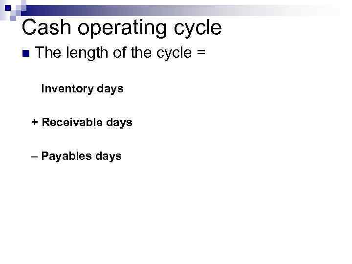 Cash operating cycle n The length of the cycle = Inventory days + Receivable