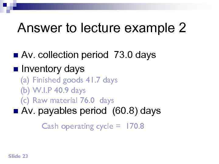 Answer to lecture example 2 Av. collection period 73. 0 days n Inventory days