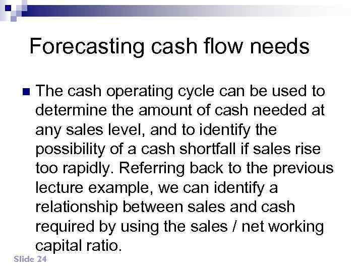 Forecasting cash flow needs n The cash operating cycle can be used to determine