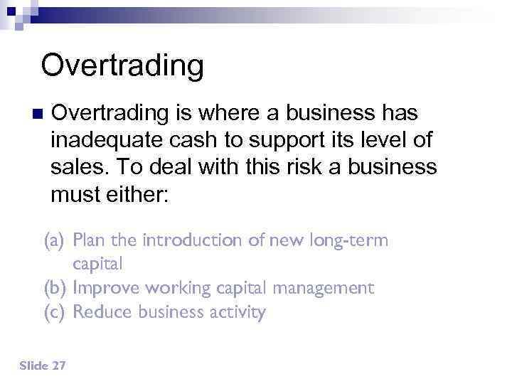 Overtrading n Overtrading is where a business has inadequate cash to support its level