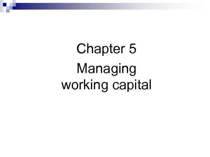 Chapter 5 Managing working capital 