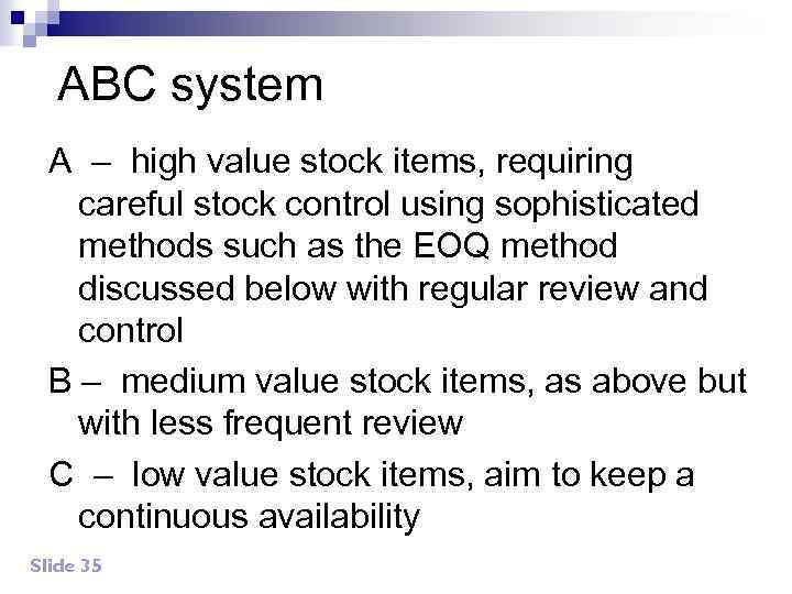 ABC system A – high value stock items, requiring careful stock control using sophisticated