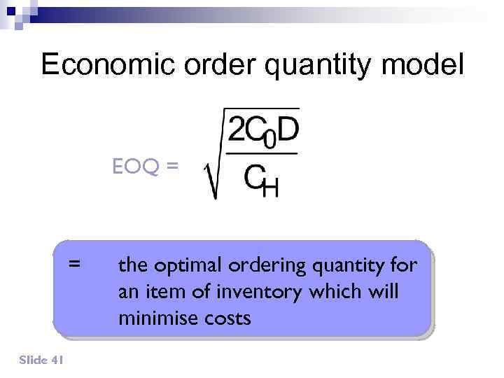 Economic order quantity model EOQ = = Slide 41 the optimal ordering quantity for