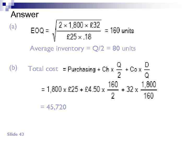 Answer (a) Average inventory = Q/2 = 80 units (b) Total cost = 45,