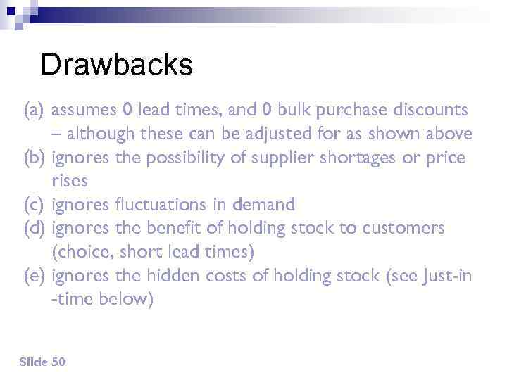 Drawbacks (a) assumes 0 lead times, and 0 bulk purchase discounts – although these