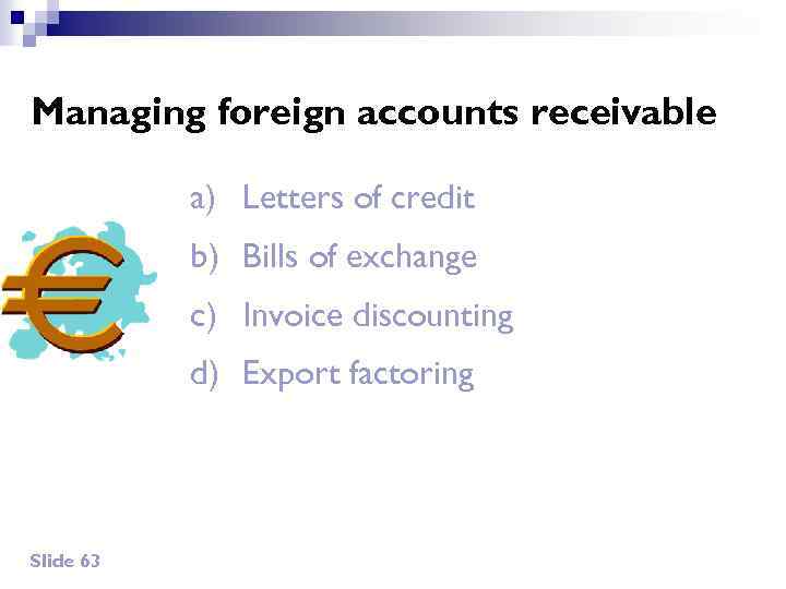 Managing foreign accounts receivable a) Letters of credit b) Bills of exchange c) Invoice