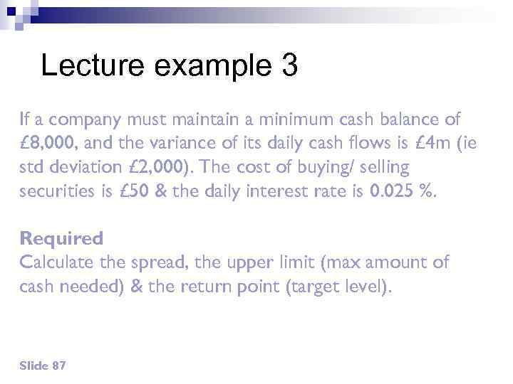 Lecture example 3 If a company must maintain a minimum cash balance of £