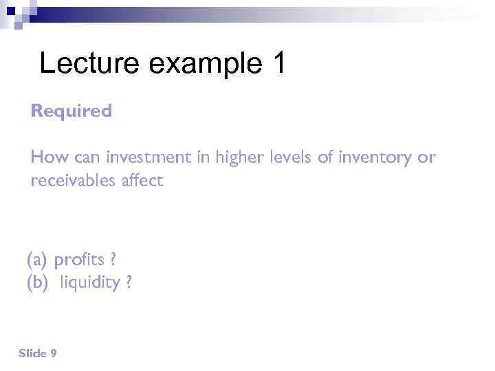 Lecture example 1 Required How can investment in higher levels of inventory or receivables