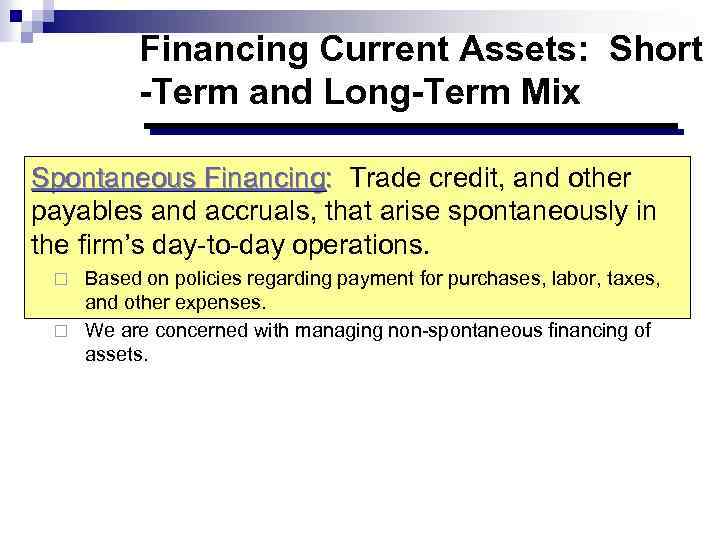 Financing Current Assets: Short -Term and Long-Term Mix Spontaneous Financing: Trade credit, and other