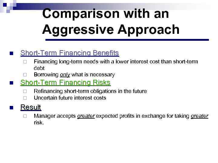 Comparison with an Aggressive Approach n Short-Term Financing Benefits ¨ ¨ n Short-Term Financing