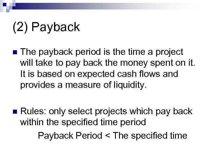 (2) Payback n The payback period is the time a project will take to