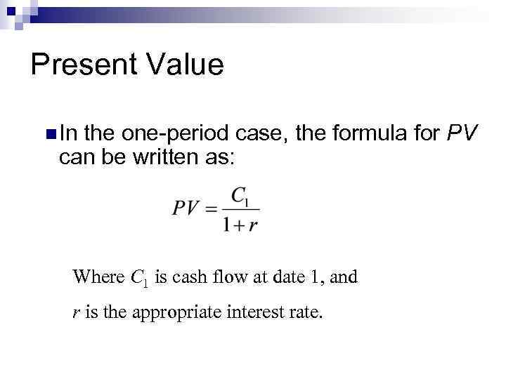 Present Value n In the one-period case, the formula for PV can be written