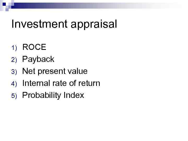 Investment appraisal 1) 2) 3) 4) 5) ROCE Payback Net present value Internal rate