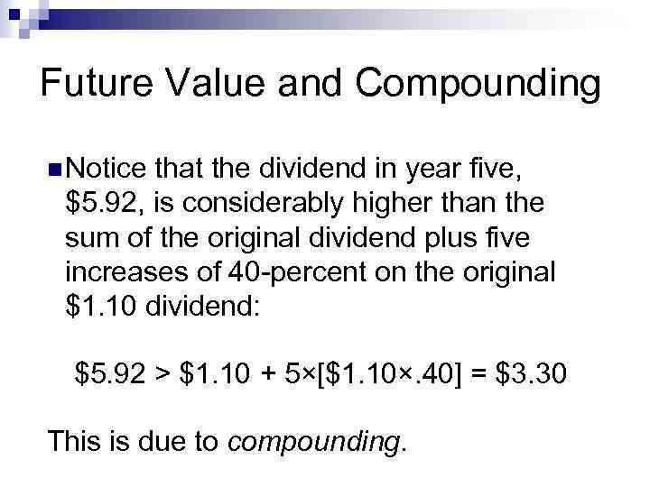 Future Value and Compounding n Notice that the dividend in year five, $5. 92,