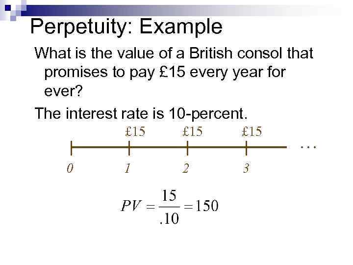 Perpetuity: Example What is the value of a British consol that promises to pay