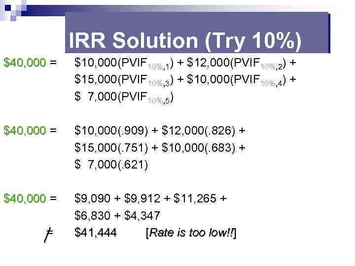 IRR Solution (Try 10%) $40, 000 = $40, 000 $10, 000(PVIF 10%, 1) +