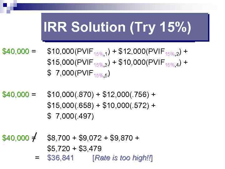 IRR Solution (Try 15%) $40, 000 = $40, 000 $10, 000(PVIF 15%, 1) +