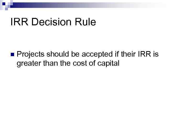 IRR Decision Rule n Projects should be accepted if their IRR is greater than