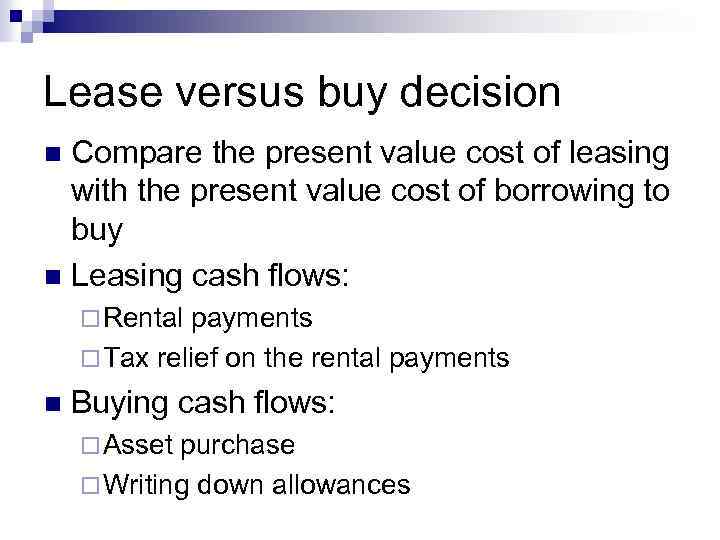 Lease versus buy decision Compare the present value cost of leasing with the present