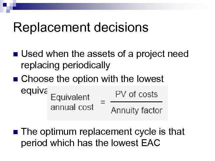 Replacement decisions Used when the assets of a project need replacing periodically n Choose