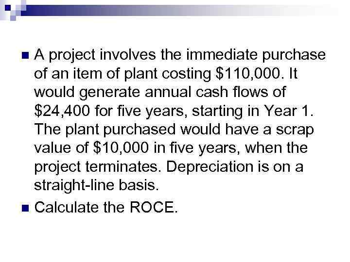 A project involves the immediate purchase of an item of plant costing $110, 000.