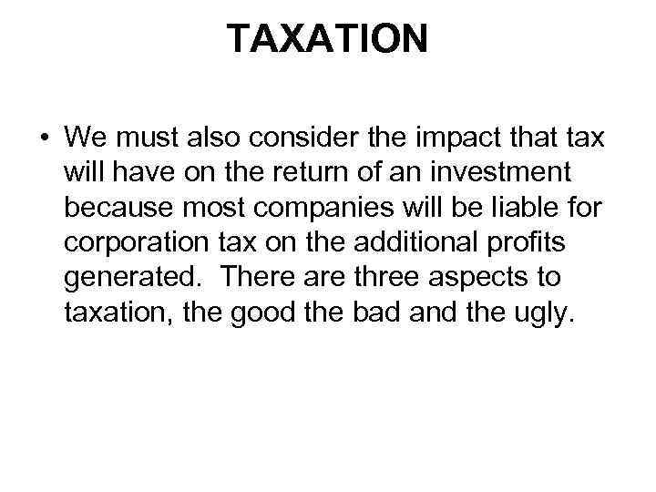 TAXATION • We must also consider the impact that tax will have on the