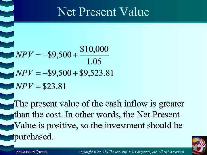 Net Present Value The present value of the cash inflow is greater than the