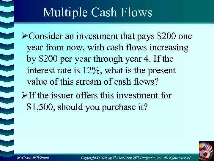 Multiple Cash Flows ØConsider an investment that pays $200 one year from now, with