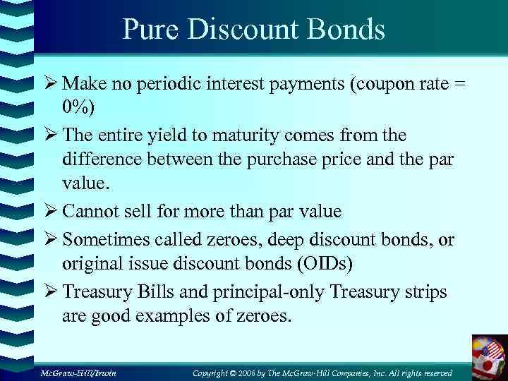 Pure Discount Bonds Ø Make no periodic interest payments (coupon rate = 0%) Ø