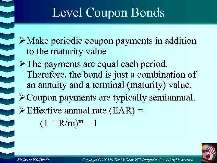 Level Coupon Bonds Ø Make periodic coupon payments in addition to the maturity value